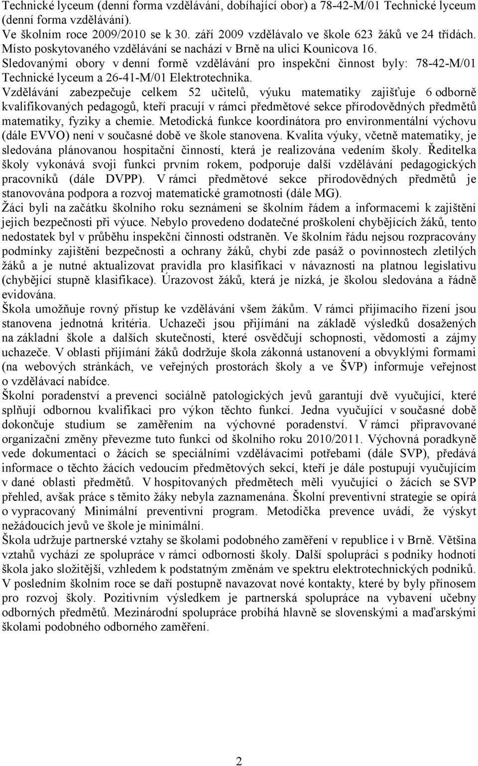 Sledovanými obory v denní formě vzdělávání pro inspekční činnost byly: 78-42-M/01 Technické lyceum a 26-41-M/01 Elektrotechnika.