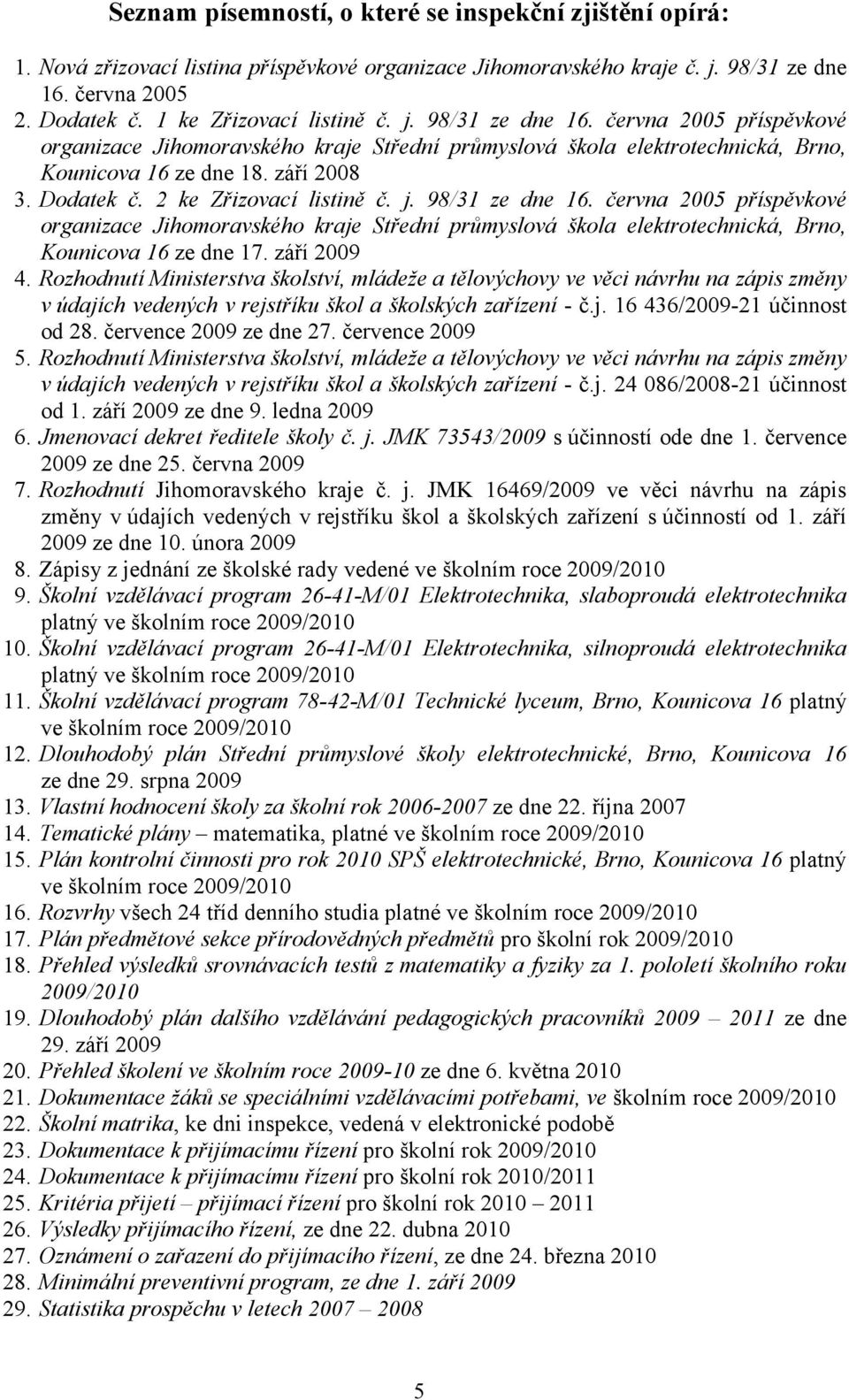 j. 98/31 ze dne 16. června 2005 příspěvkové organizace Jihomoravského kraje Střední průmyslová škola elektrotechnická, Brno, Kounicova 16 ze dne 17. září 2009 4.