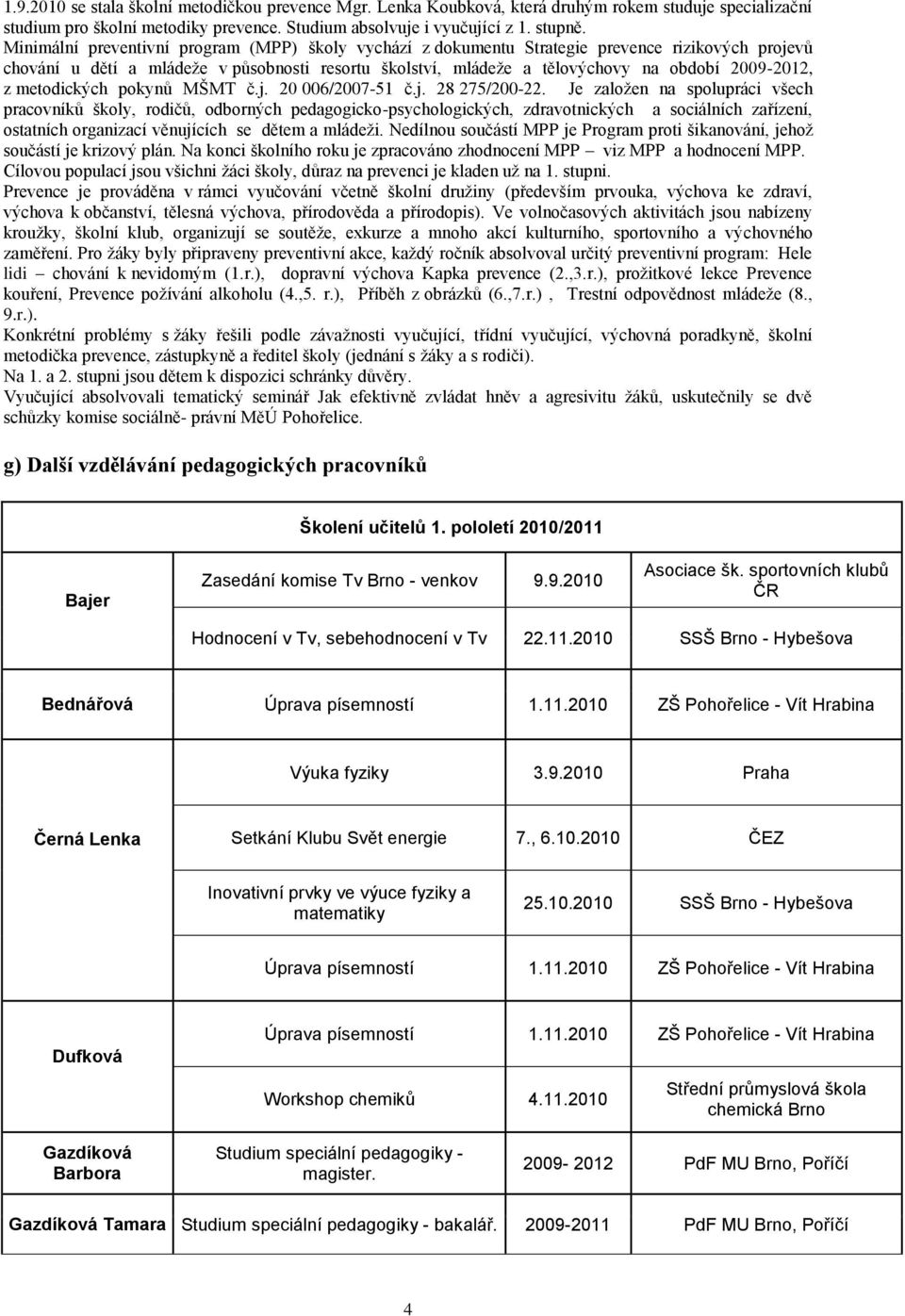 z metodických pokynů MŠMT č.j. 20 006/2007-51 č.j. 28 275/200-22.