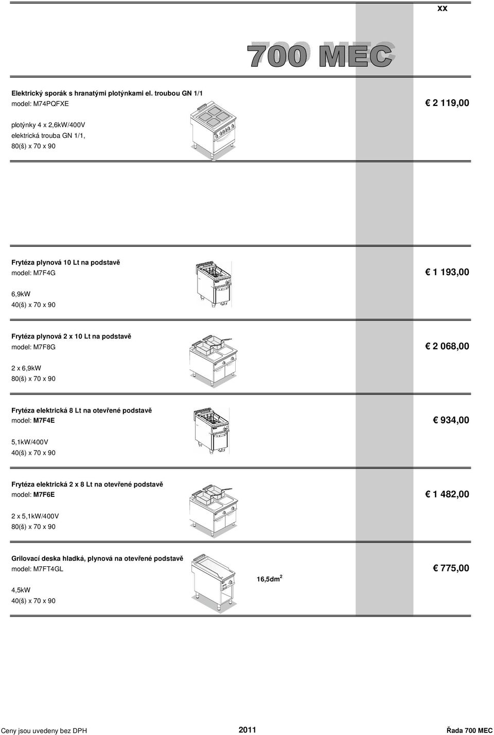 model: M7F4G 1 193,00 6,9kW Frytéza plynová 2 x 10 Lt na podstavě ## model: M7F8G 2 068,00 2 x 6,9kW Frytéza elektrická 8 Lt na