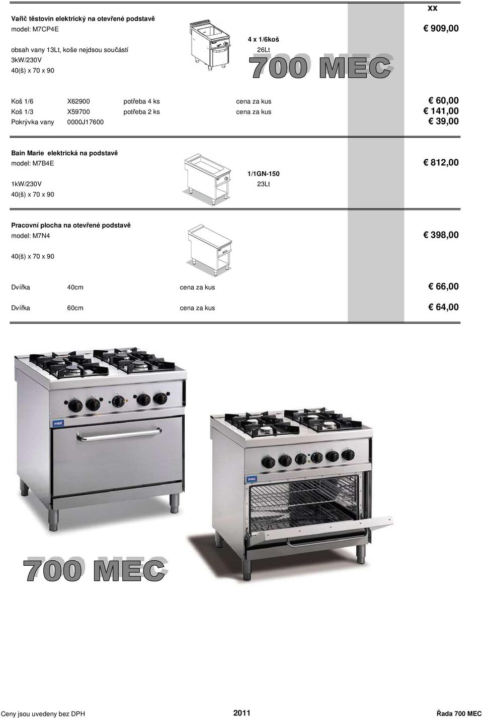 Pokrývka vany 0000J17600 39,00 Bain Marie elektrická na podstavě ## model: M7B4E 812,00 1kW/230V 1/1GN-150 23Lt