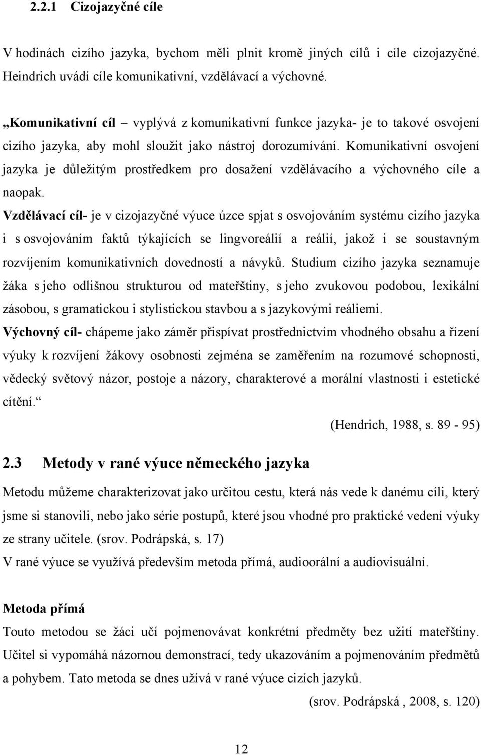 Komunikativní osvojení jazyka je důležitým prostředkem pro dosažení vzdělávacího a výchovného cíle a naopak.