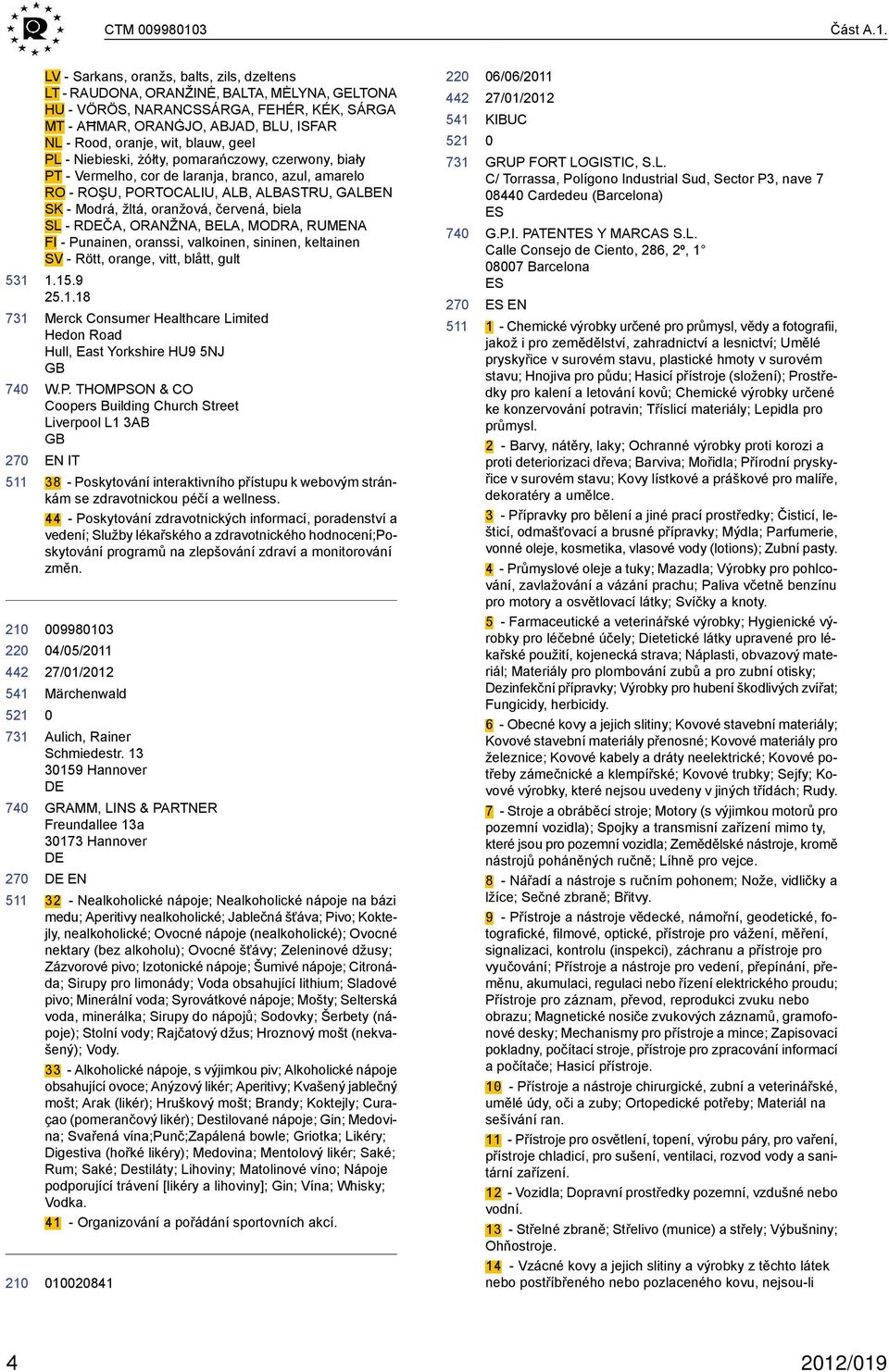 531 22 LV - Sarkans, oranžs, balts, zils, dzeltens LT - RAUDONA, ORANŽINĖ, BALTA, MĖLYNA, GELTONA HU - VÖRÖS, NARANCSSÁRGA, FEHÉR, KÉK, SÁRGA MT - AĦMAR, ORANĠJO, ABJAD, BLU, ISFAR NL - Rood, oranje,