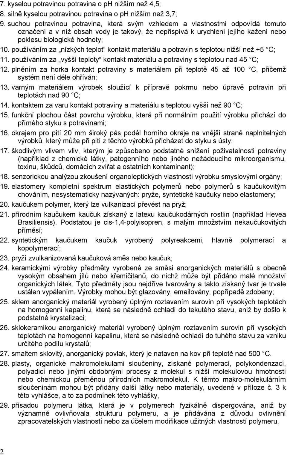 používáním za nízkých teplot kontakt materiálu a potravin s teplotou nižší než +5 C; 11. používáním za vyšší teploty kontakt materiálu a potraviny s teplotou nad 45 C; 12.