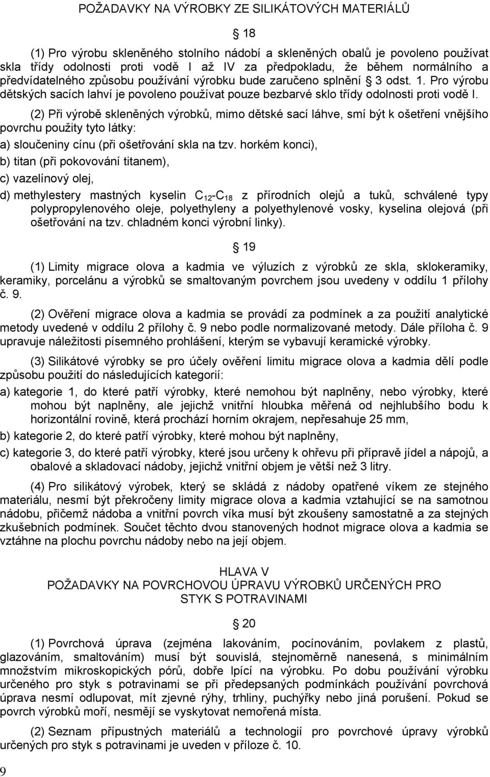 (2) Při výrobě skleněných výrobků, mimo dětské sací láhve, smí být k ošetření vnějšího povrchu použity tyto látky: a) sloučeniny cínu (při ošetřování skla na tzv.