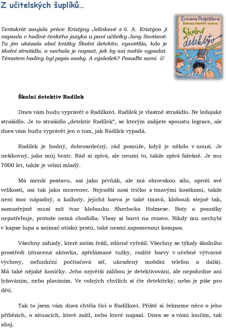 Školní detektiv Radílek Dnes vám budu vyprávět o Radílkovi. Radílek je vlastně strašidlo. Ne ledajaké strašidlo.