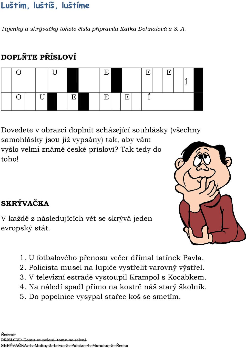 Tak tedy do toho! SKRÝVAČKA V každé z následujících vět se skrývá jeden evropský stát. 1. U fotbalového přenosu večer dřímal tatínek Pavla. 2.