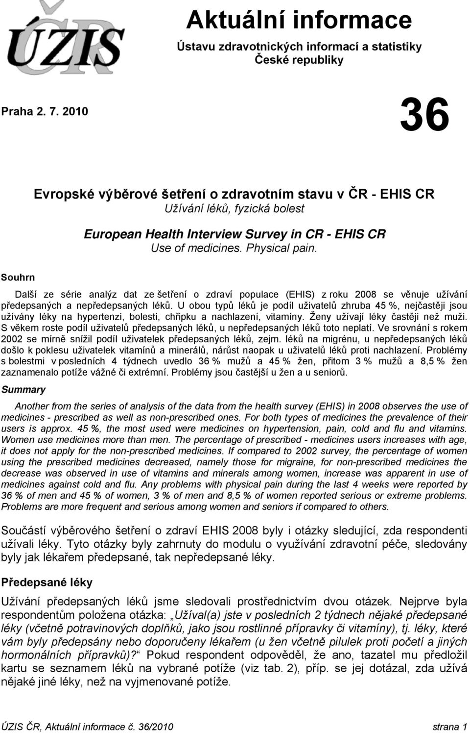 Souhrn Další ze série analýz dat ze šetření o zdraví populace (EHIS) z roku 8 se věnuje užívání předepsaných a nepředepsaných léků.