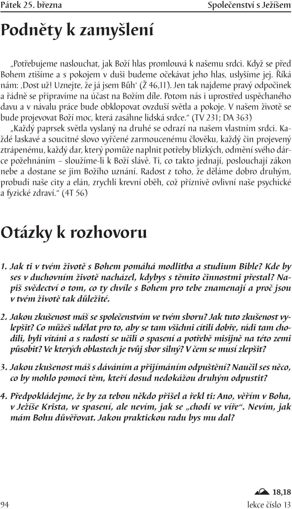 Potom nás i uprostřed uspěchaného davu a v návalu práce bude obklopovat ovzduší světla a pokoje. V našem životě se bude projevovat Boží moc, která zasáhne lidská srdce.