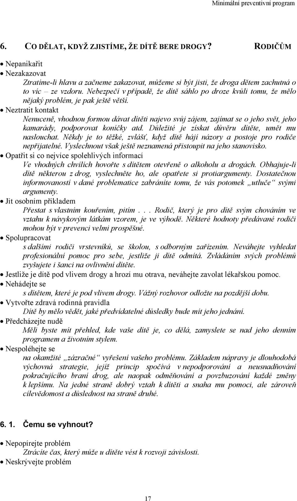 Neztratit kontakt Nenuceně, vhodnou formou dávat dítěti najevo svůj zájem, zajímat se o jeho svět, jeho kamarády, podporovat koníčky atd. Důležité je získat důvěru dítěte, umět mu naslouchat.