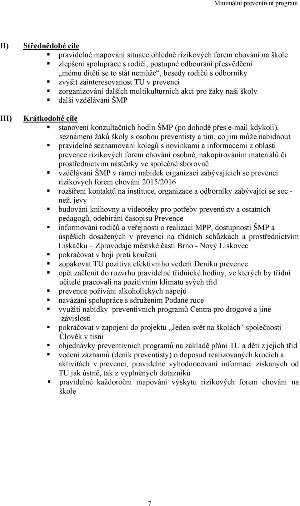 dohodě přes e-mail kdykoli), seznámení žáků školy s osobou preventisty a tím, co jim může nabídnout pravidelné seznamování kolegů s novinkami a informacemi z oblasti prevence rizikových forem chování