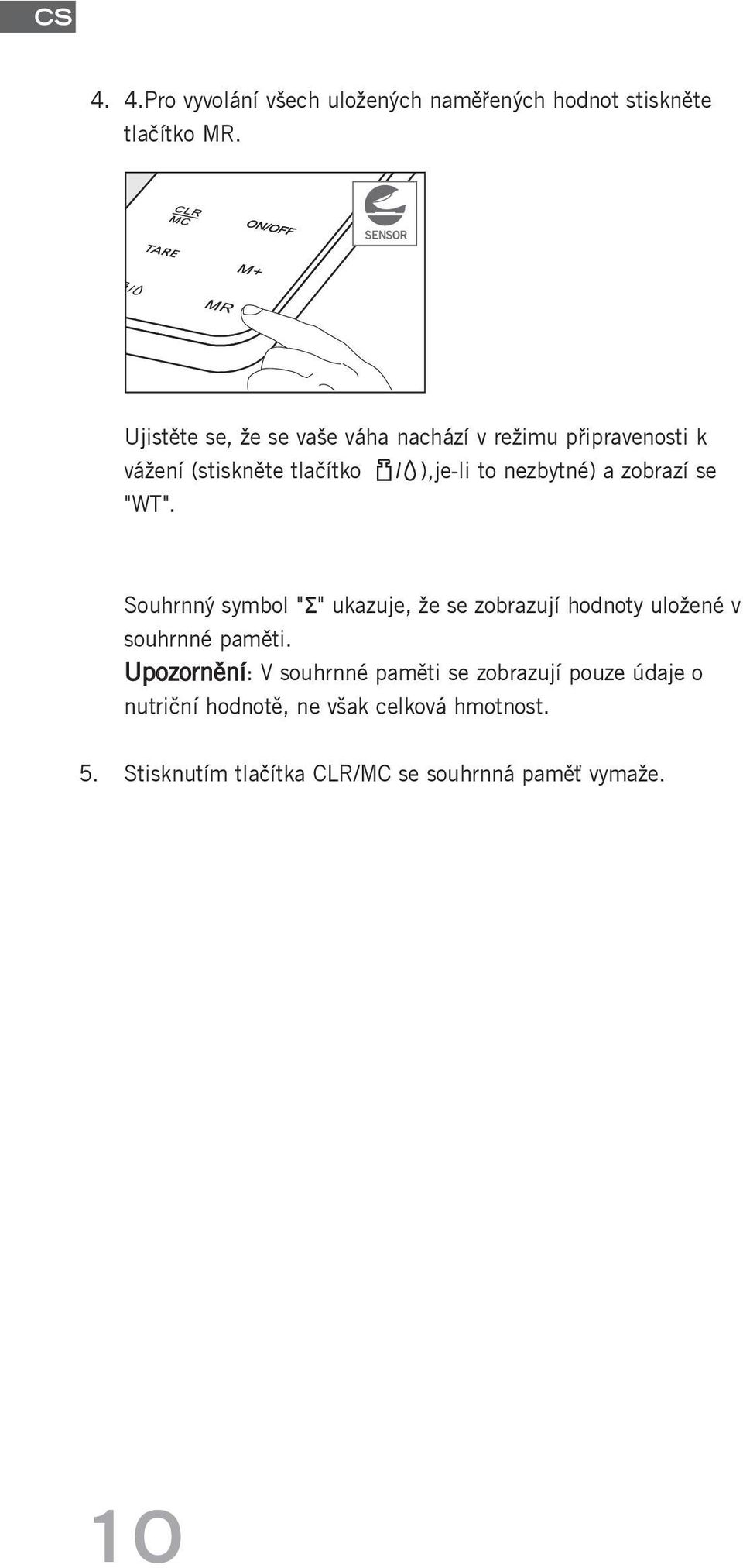 připravenosti k vážení (stiskněte tlačítko ),je-li to nezbytné) a zobrazí se "WT".