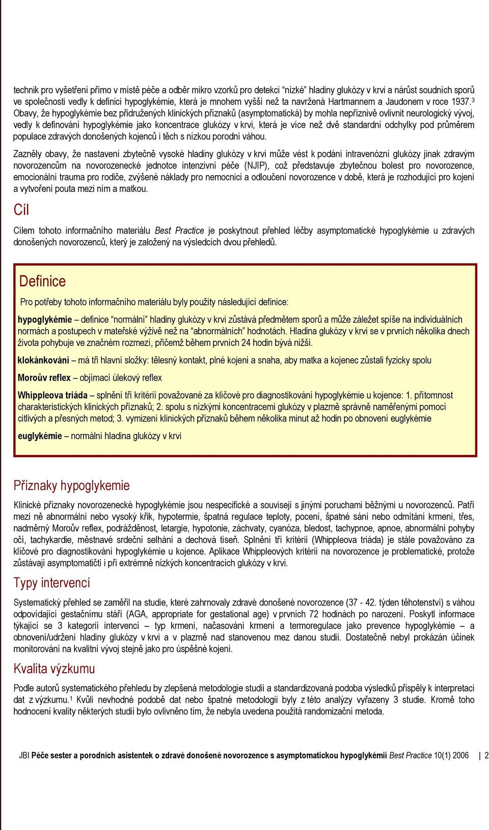 3 Obavy, že hypoglykémie bez přidružených klinických příznaků (asymptomatická) by mohla nepříznivě ovlivnit neurologický vývoj, vedly k definování hypoglykémie jako koncentrace glukózy v krvi, která