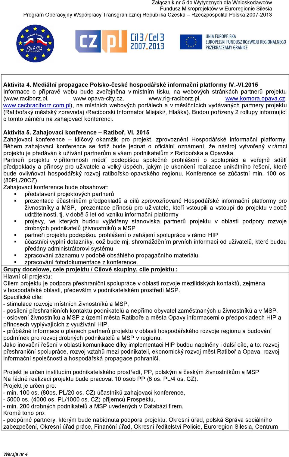 pl), na místních webových portálech a v měsíčnících vydávaných partnery projektu (Ratibořský městský zpravodaj /Raciborski Informator Miejski/, Hlaška).