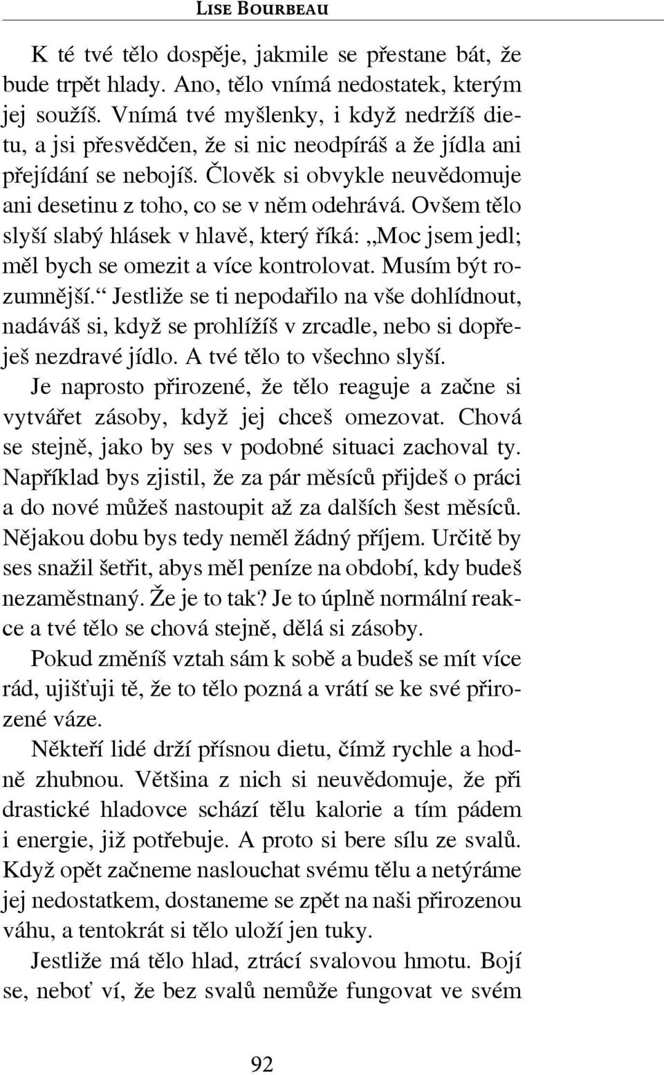 Ovšem tělo slyší slabý hlásek v hlavě, který říká: Moc jsem jedl; měl bych se omezit a více kontrolovat. Musím být rozumnější.