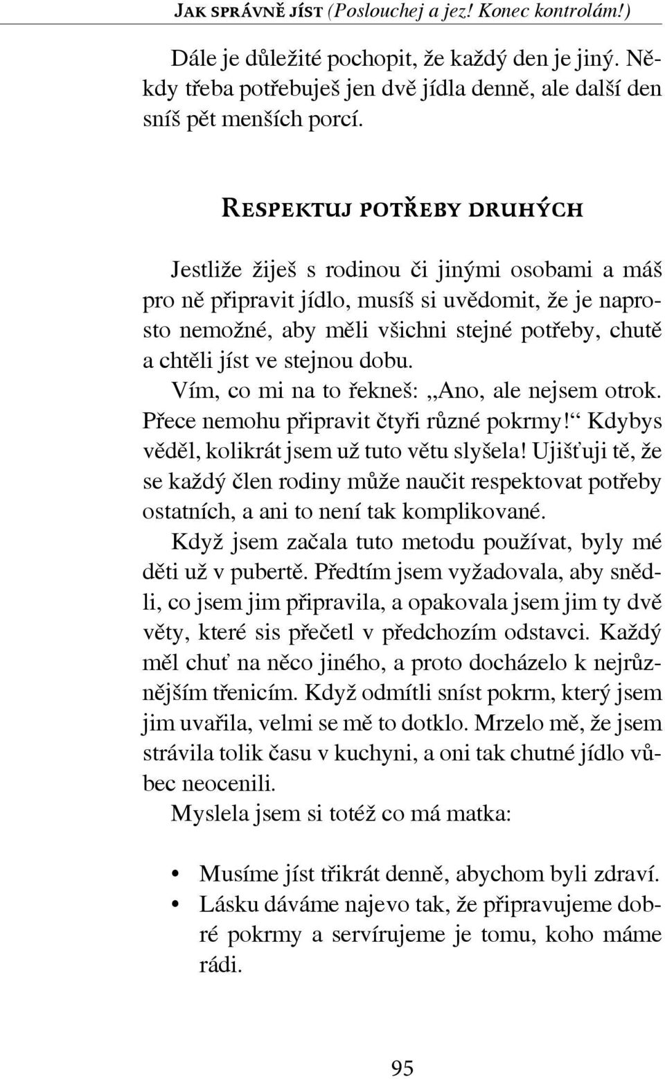 stejnou dobu. Vím, co mi na to řekneš: Ano, ale nejsem otrok. Přece nemohu připravit čtyři různé pokrmy! Kdybys věděl, kolikrát jsem už tuto větu slyšela!