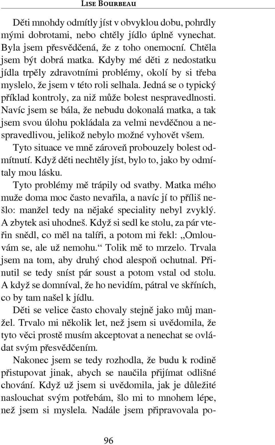 Navíc jsem se bála, že nebudu dokonalá matka, a tak jsem svou úlohu pokládala za velmi nevděčnou a nespravedlivou, jelikož nebylo možné vyhovět všem.