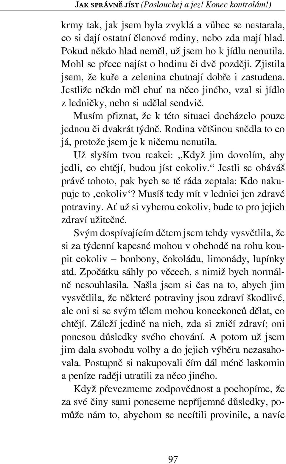 Musím přiznat, že k této situaci docházelo pouze jednou či dvakrát týdně. Rodina většinou snědla to co já, protože jsem je k ničemu nenutila.