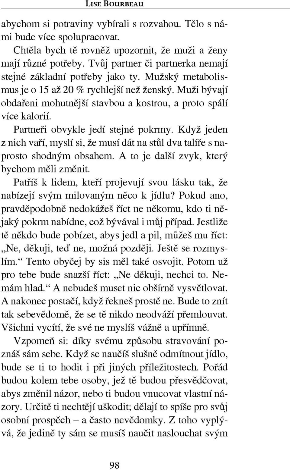 Muži bývají obdařeni mohutnější stavbou a kostrou, a proto spálí více kalorií. Partneři obvykle jedí stejné pokrmy.