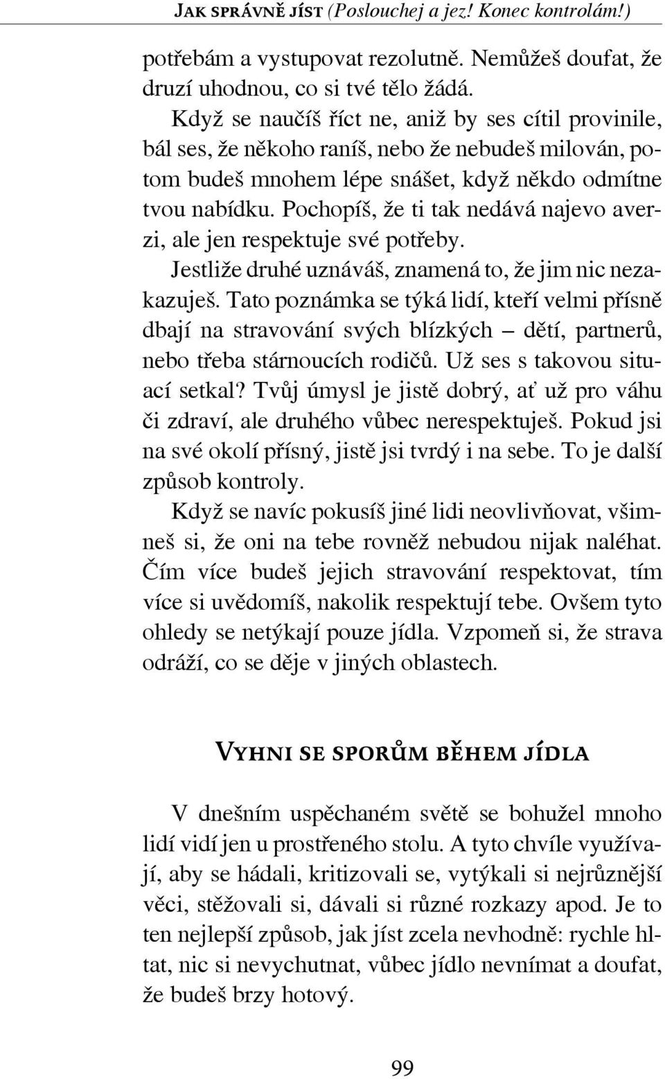 Pochopíš, že ti tak nedává najevo averzi, ale jen respektuje své potřeby. Jestliže druhé uznáváš, znamená to, že jim nic nezakazuješ.