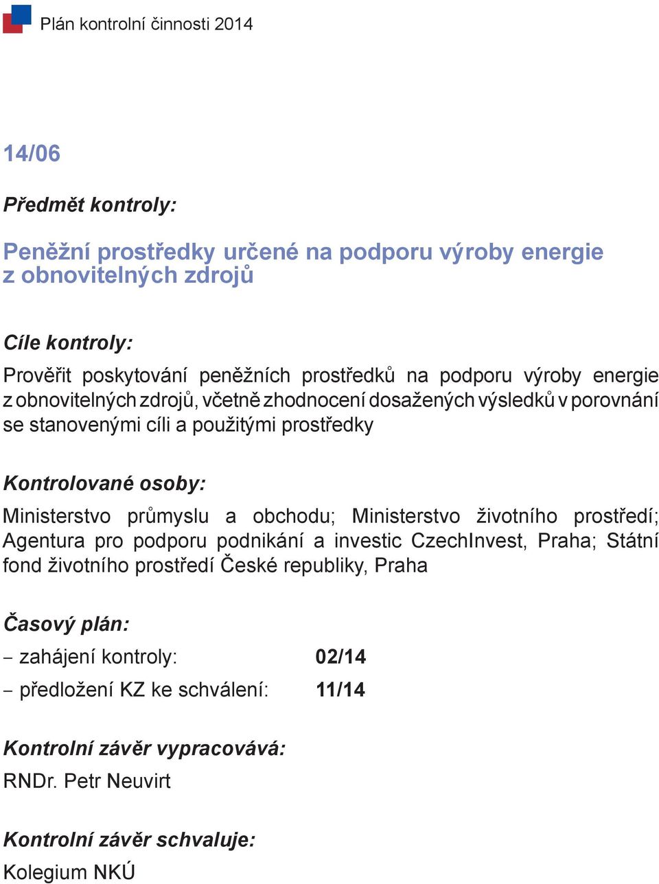 prostředky Ministerstvo průmyslu a obchodu; Ministerstvo životního prostředí; Agentura pro podporu podnikání a investic