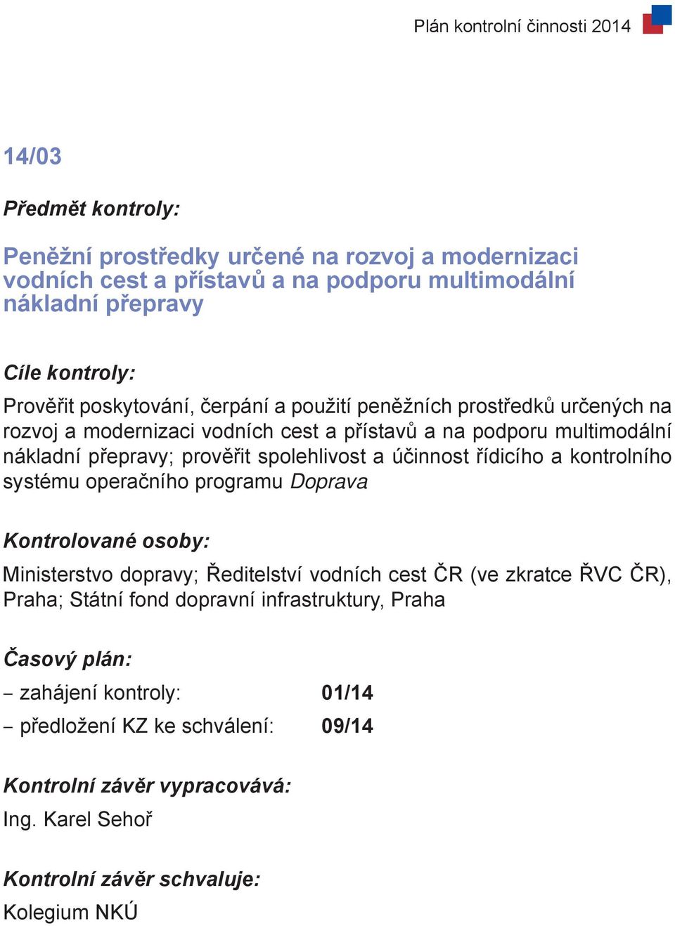 přepravy; prověřit spolehlivost a účinnost řídicího a kontrolního systému operačního programu Doprava Ministerstvo dopravy; Ředitelství vodních