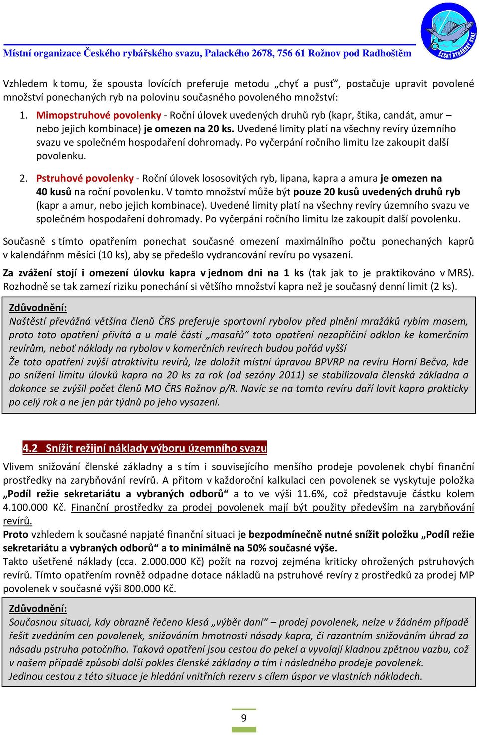 Uvedené limity platí na všechny revíry územního svazu ve společném hospodaření dohromady. Po vyčerpání ročního limitu lze zakoupit další povolenku. 2.