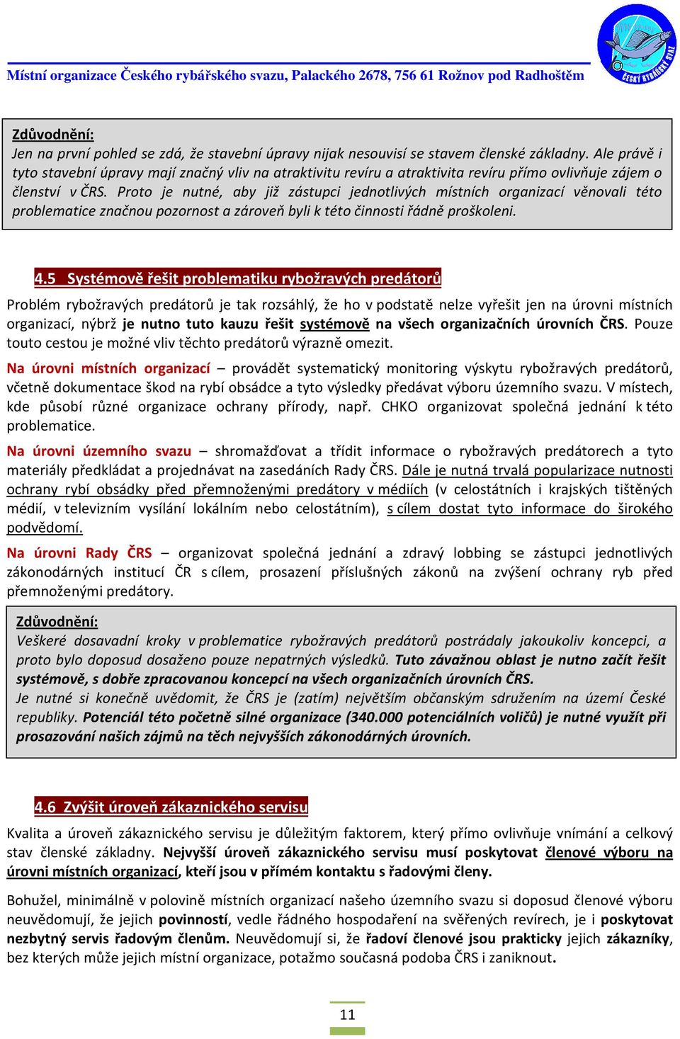 Proto je nutné, aby již zástupci jednotlivých místních organizací věnovali této problematice značnou pozornost a zároveň byli k této činnosti řádně proškoleni. 4.