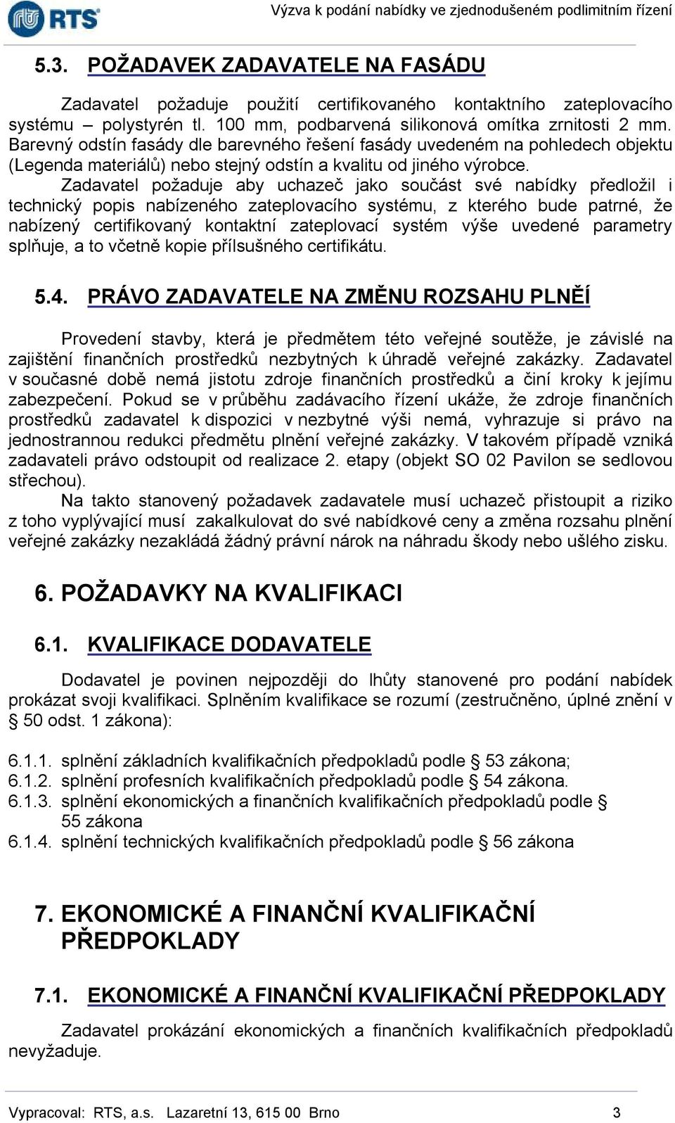 Zadavatel požaduje aby uchazeč jako součást své nabídky předložil i technický popis nabízeného zateplovacího systému, z kterého bude patrné, že nabízený certifikovaný kontaktní zateplovací systém