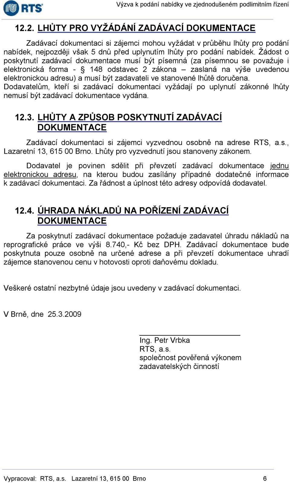 stanovené lhůtě doručena. Dodavatelům, kteří si zadávací dokumentaci vyžádají po uplynutí zákonné lhůty nemusí být zadávací dokumentace vydána. 12.3.