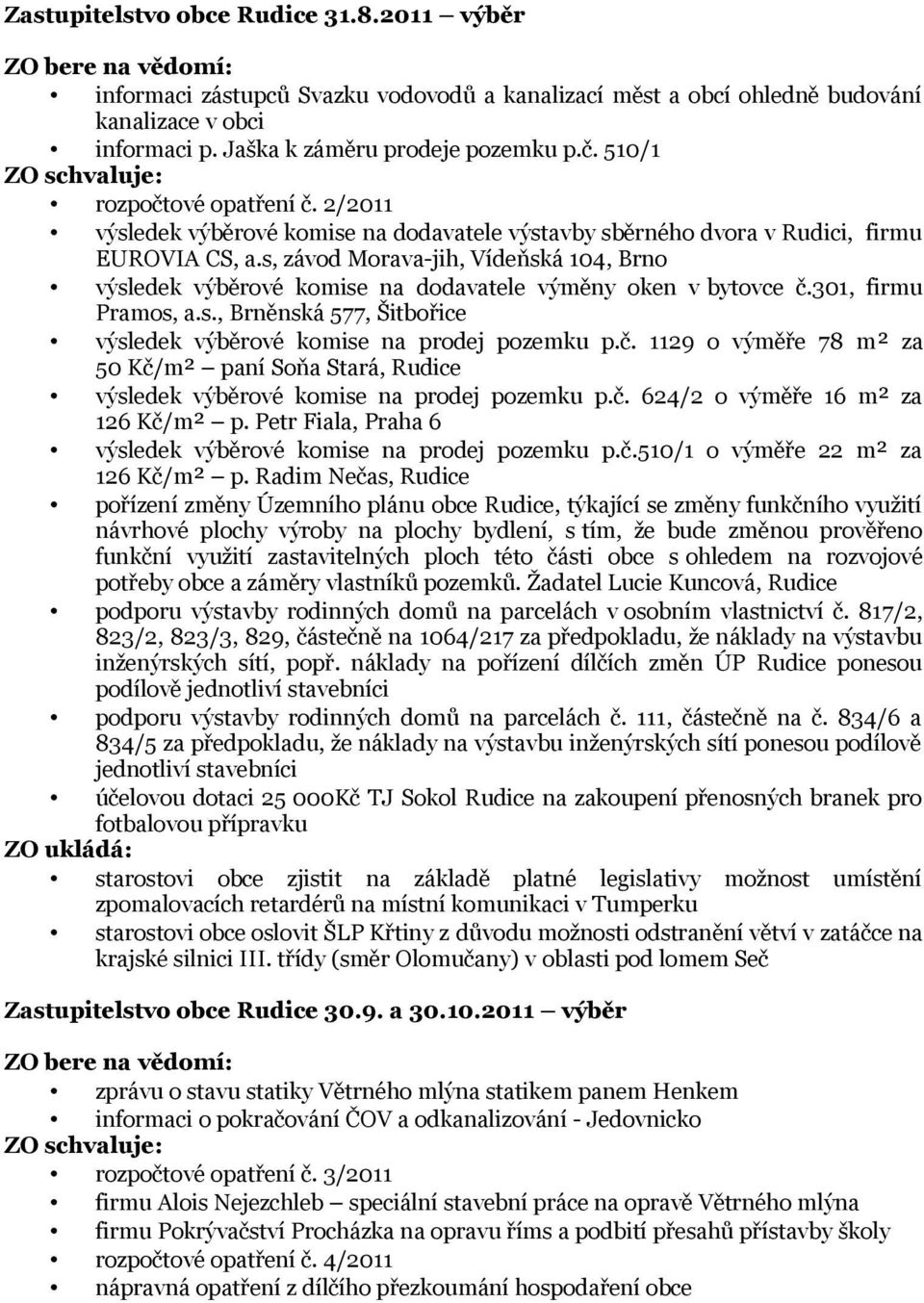 s, závod Morava-jih, Vídeňská 104, Brno výsledek výběrové komise na dodavatele výměny oken v bytovce č.