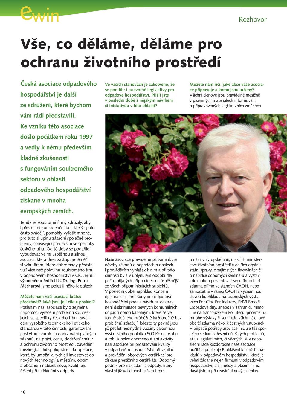 Tehdy se soukromé firmy sdružily, aby i přes ostrý konkurenční boj, který spolu často svádějí, pomohly vyřešit mnohé, pro tuto skupinu zásadní společné problémy, související především se specifiky