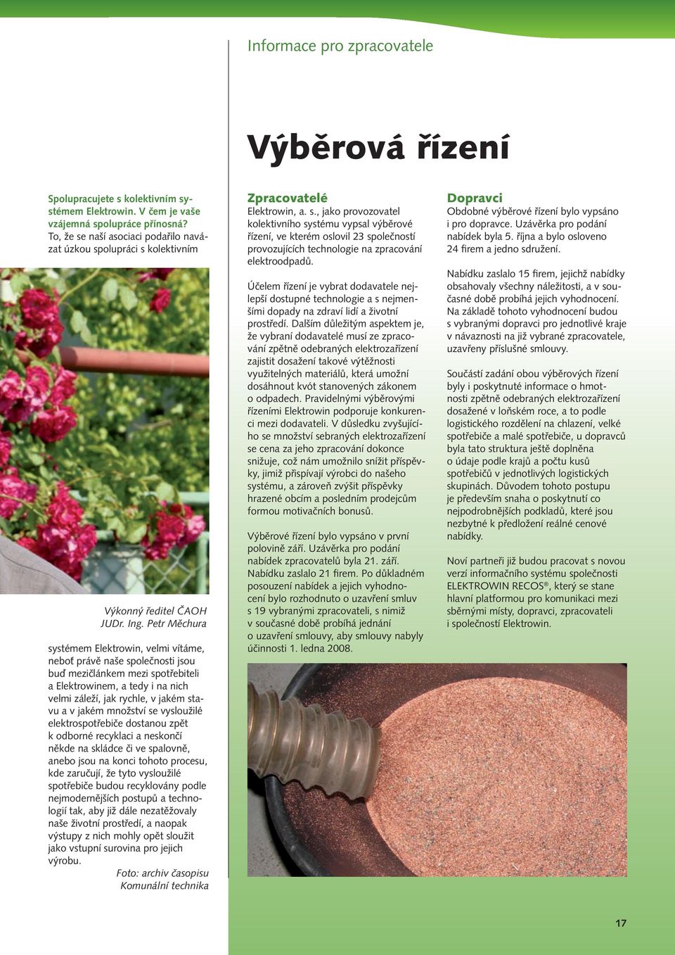 Petr Měchura systémem Elektrowin, velmi vítáme, neboť právě naše společnosti jsou buď mezičlánkem mezi spotřebiteli a Elektrowinem, a tedy i na nich velmi záleží, jak rychle, v jakém stavu a v jakém