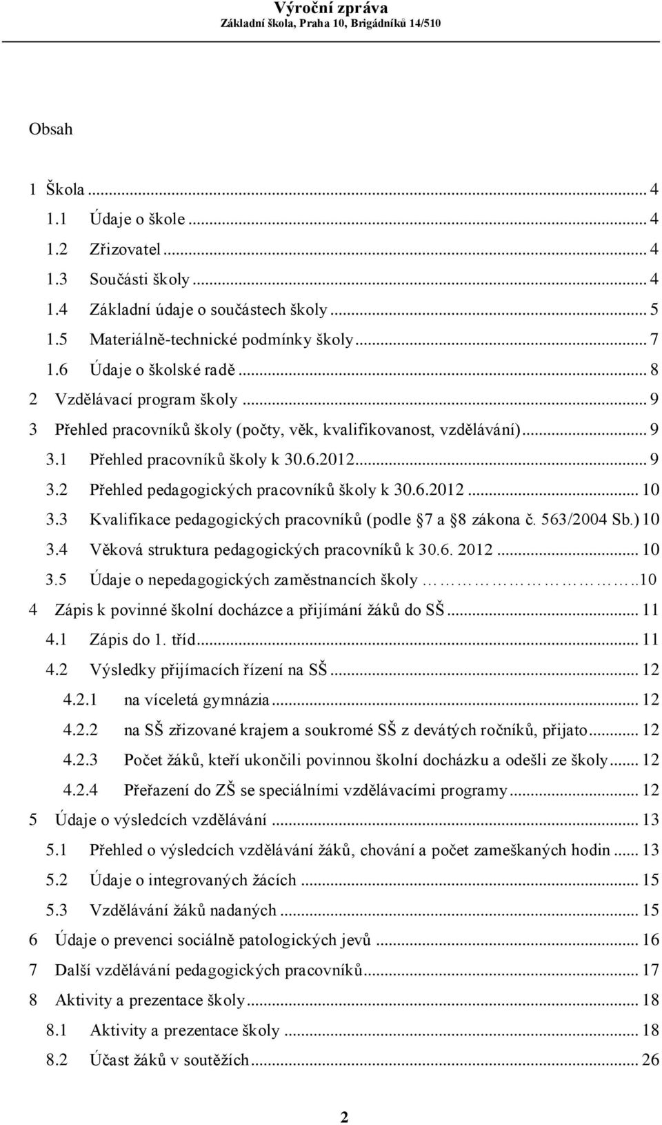 6.2012... 10 3.3 Kvalifikace pedagogických pracovníků (podle 7 a 8 zákona č. 563/2004 Sb.) 10 3.4 Věková struktura pedagogických pracovníků k 30.6. 2012... 10 3.5 Údaje o nepedagogických zaměstnancích školy.