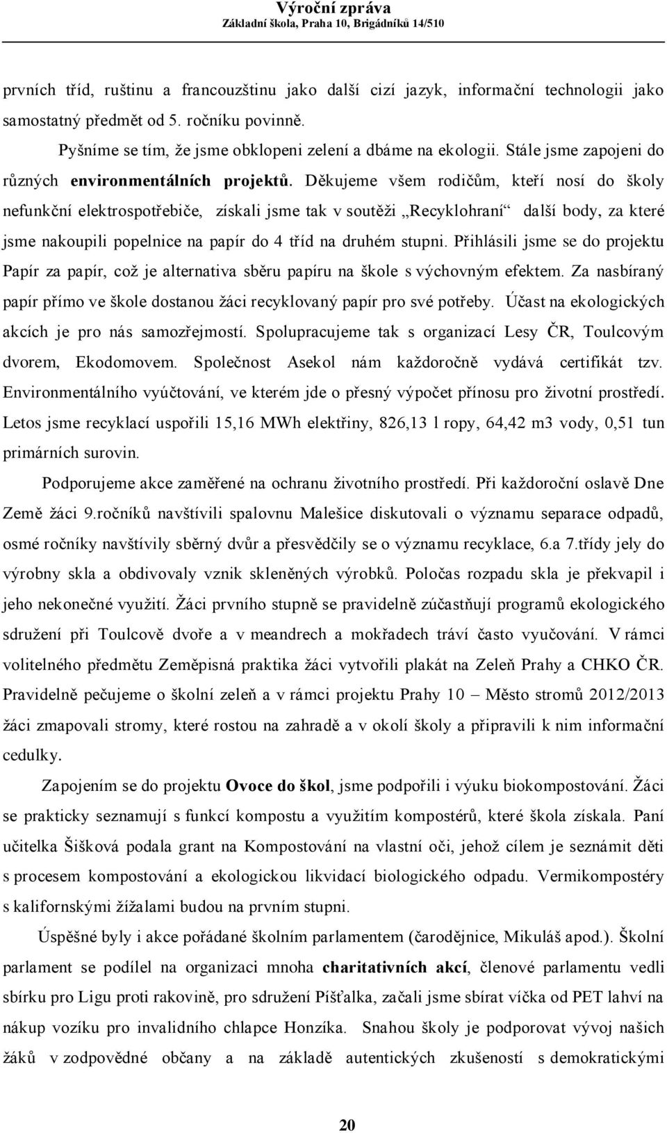 Děkujeme všem rodičům, kteří nosí do školy nefunkční elektrospotřebiče, získali jsme tak v soutěži Recyklohraní další body, za které jsme nakoupili popelnice na papír do 4 tříd na druhém stupni.