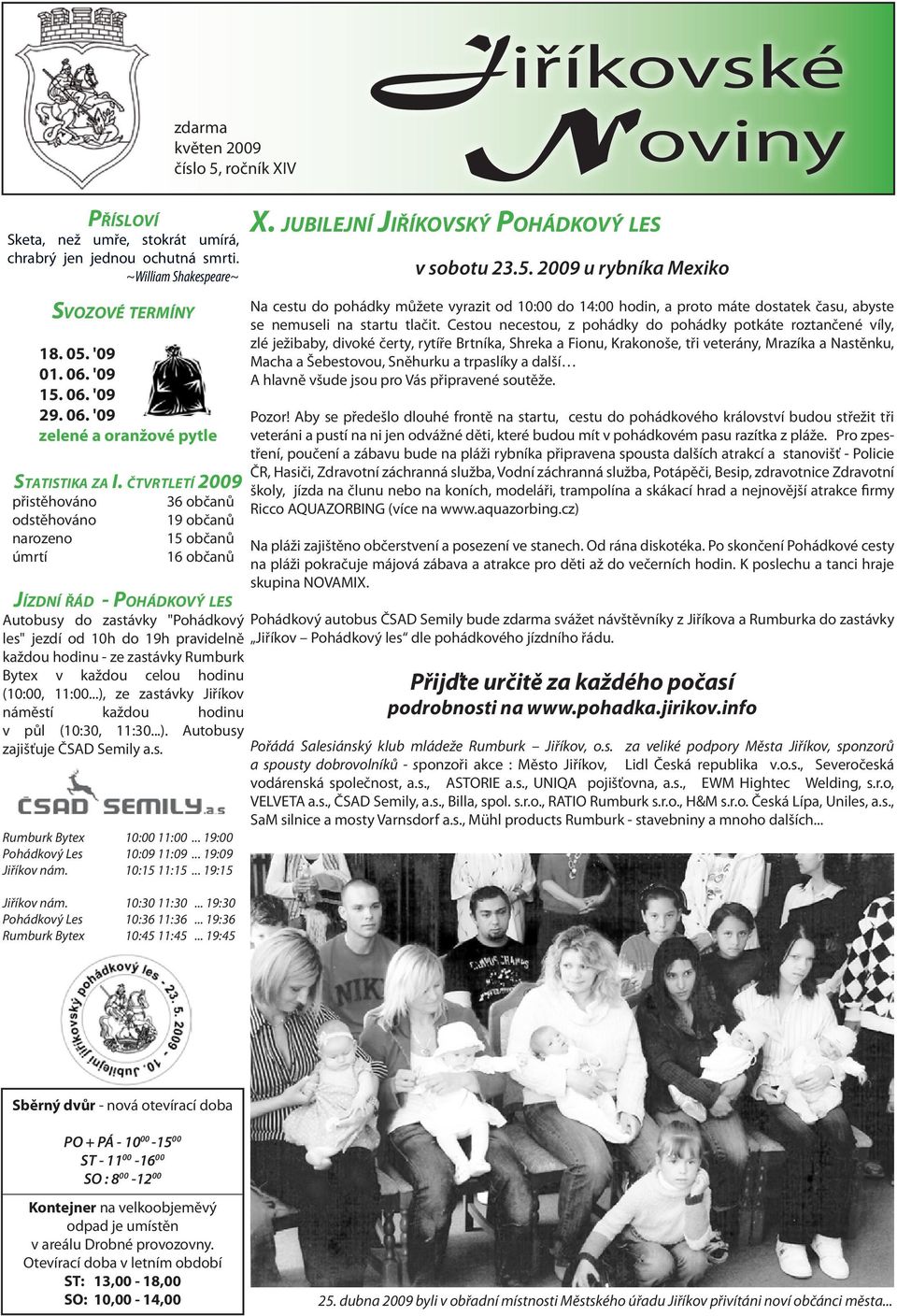 č t v r t l e t í 2009 přistěhováno odstěhováno narozeno úmrtí 36 občanů 19 občanů 15 občanů 16 občanů Jí z d n í ř á d - Po h á d k o v ý l e s Autobusy do zastávky "Pohádkový les" jezdí od 10h do