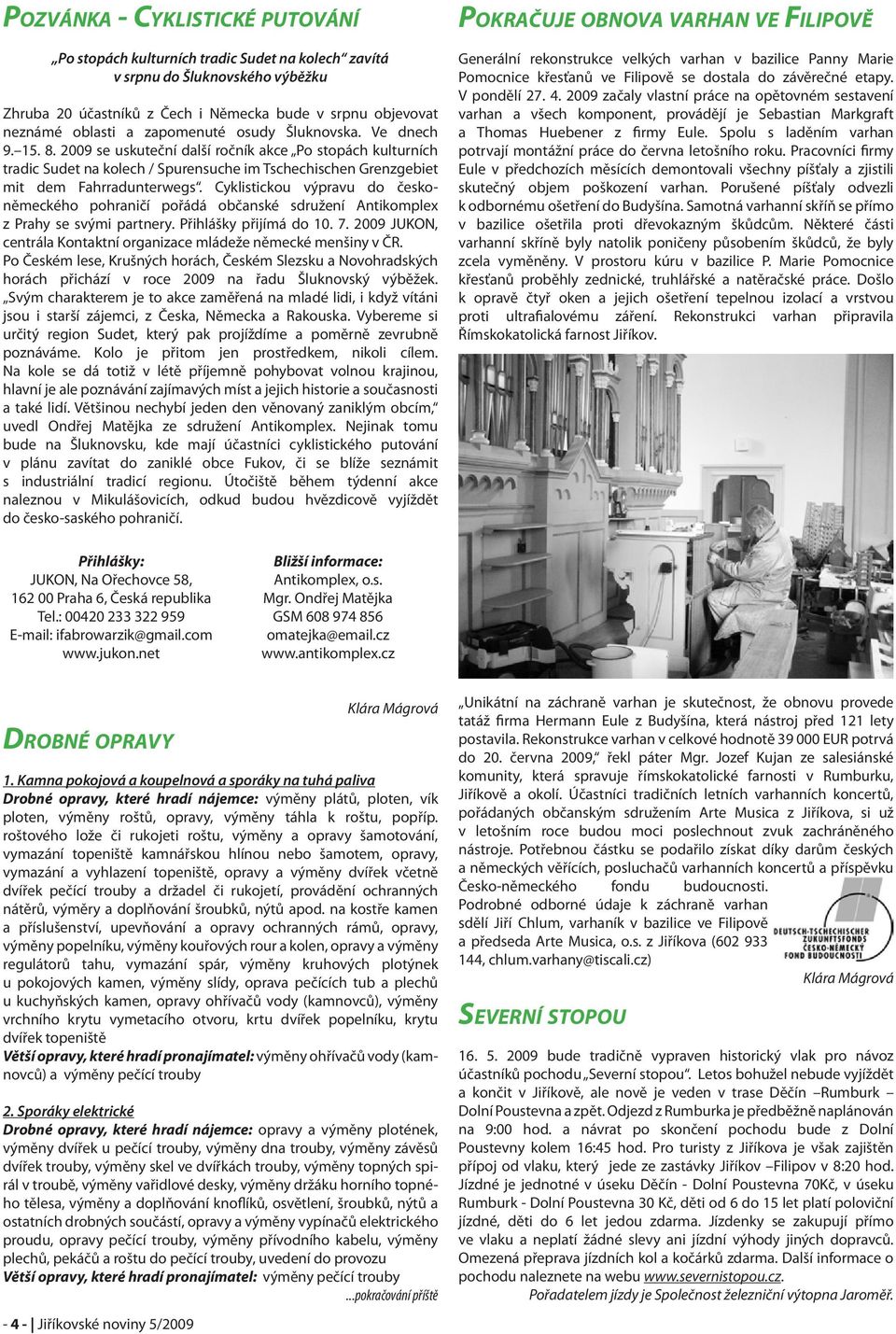 2009 se uskuteční další ročník akce Po stopách kulturních tradic Sudet na kolech / Spurensuche im Tschechischen Grenzgebiet mit dem Fahrradunterwegs.