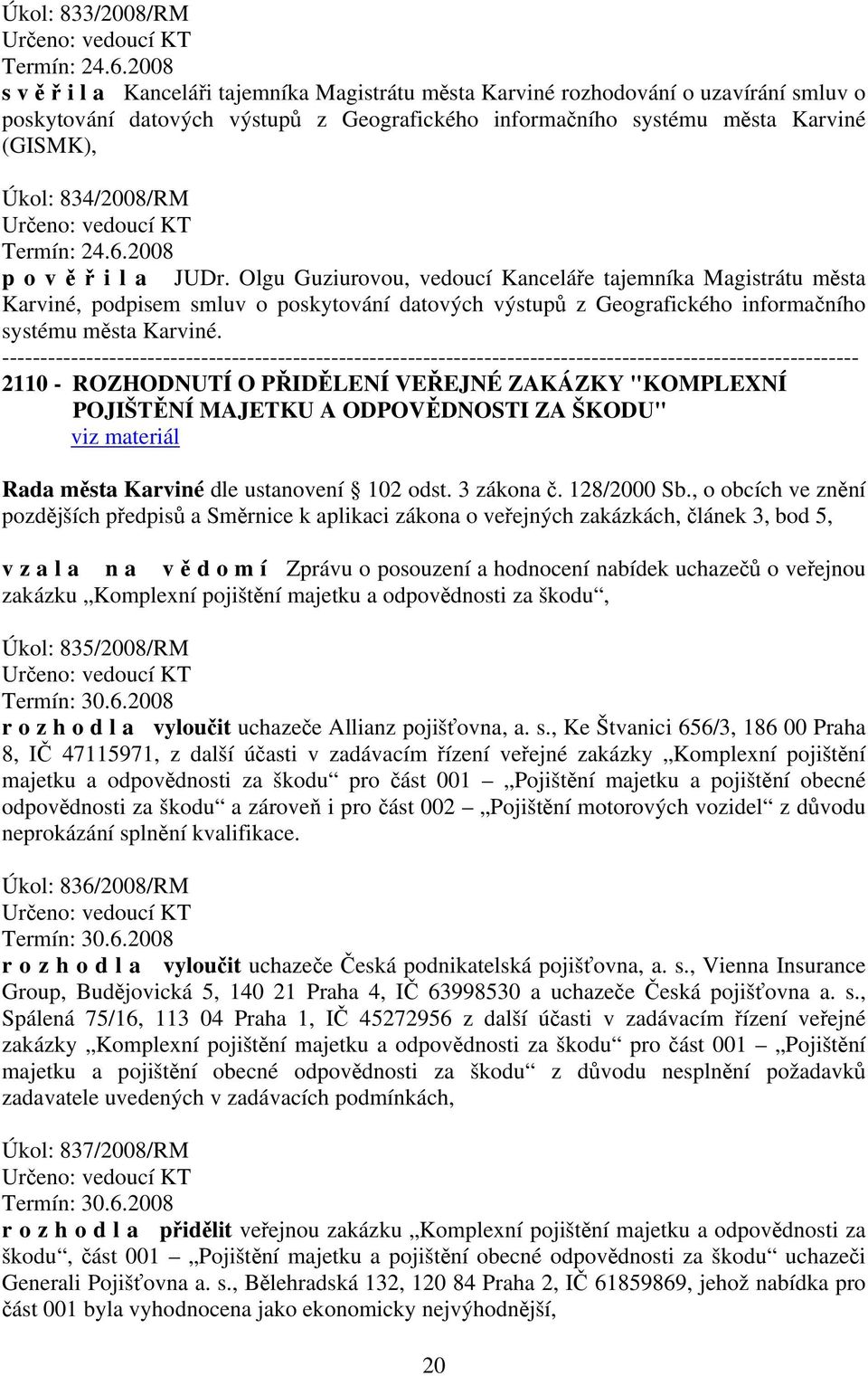 834/2008/RM Určeno: vedoucí KT Termín: 24.6.2008 p o v ě ř i l a JUDr.