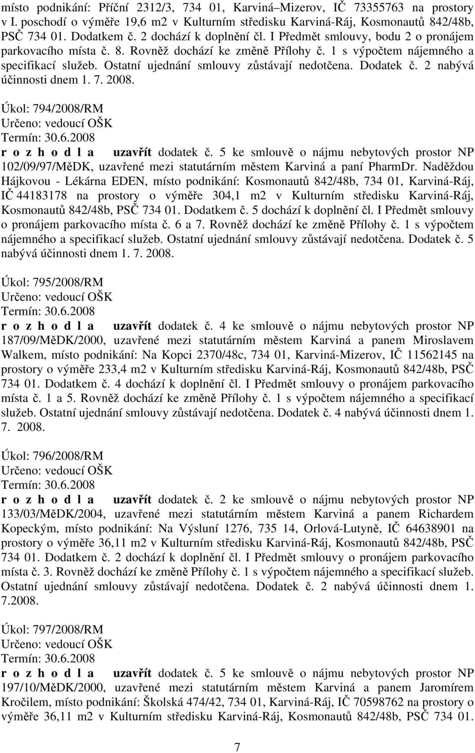 Ostatní ujednání smlouvy zůstávají nedotčena. Dodatek č. 2 nabývá účinnosti dnem 1. 7. 2008. Úkol: 794/2008/RM Určeno: vedoucí OŠK Termín: 30.6.2008 r o z h o d l a uzavřít dodatek č.