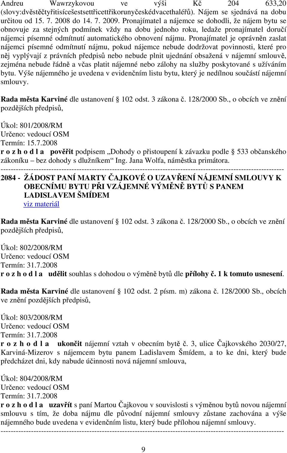 Pronajímatel je oprávněn zaslat nájemci písemné odmítnutí nájmu, pokud nájemce nebude dodržovat povinnosti, které pro něj vyplývají z právních předpisů nebo nebude plnit ujednání obsažená v nájemní