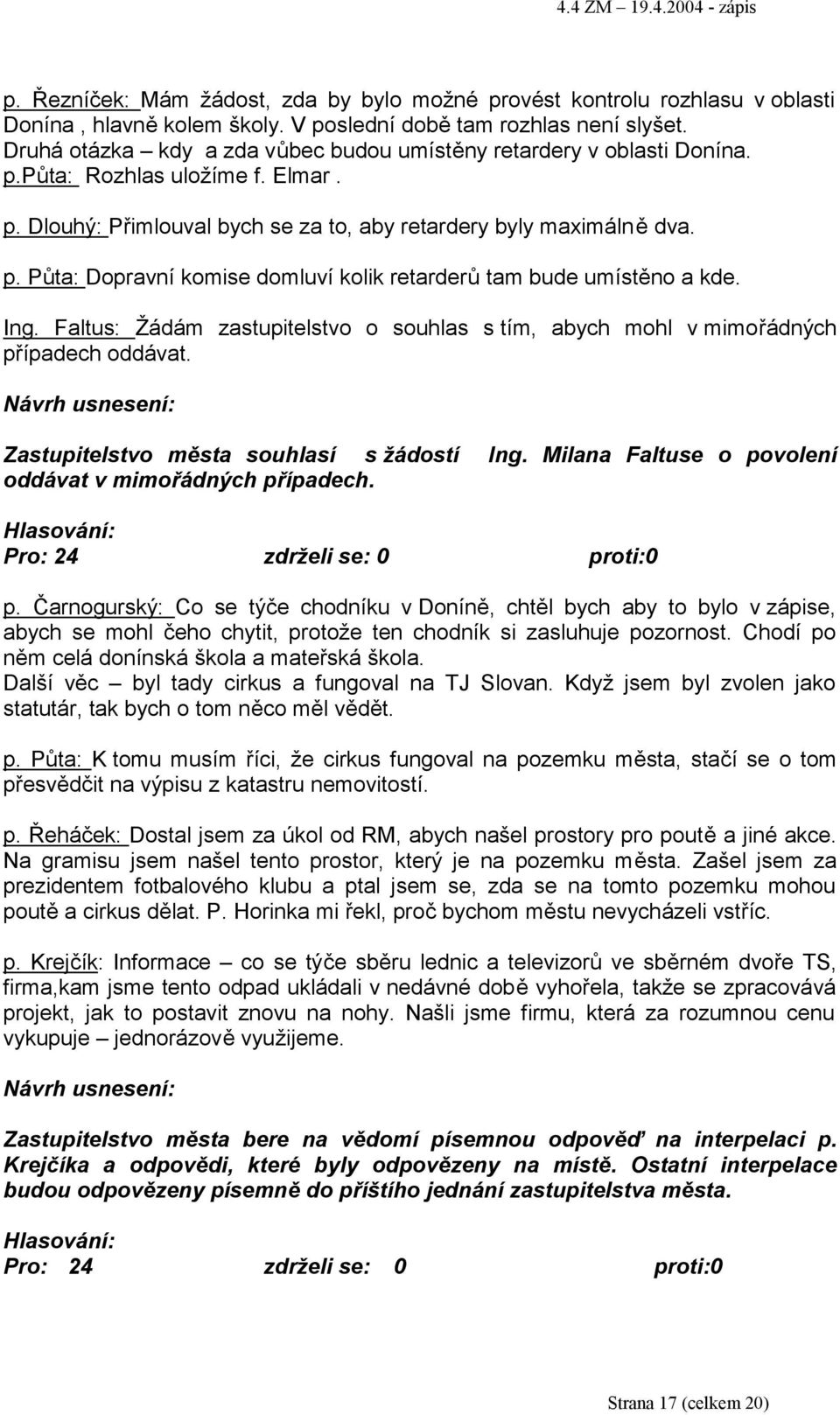 Ing. Faltus: Žádám zastupitelstvo o souhlas s tím, abych mohl v mimořádných případech oddávat. Zastupitelstvo města souhlasí s žádostí Ing. Milana Faltuse o povolení oddávat v mimořádných případech.