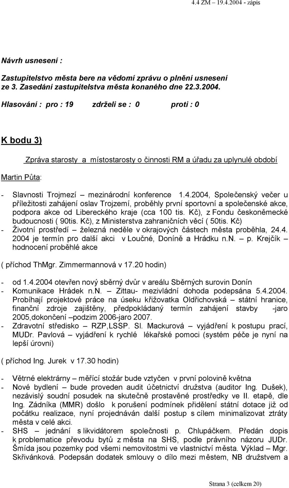 2004, Společenský večer u příležitosti zahájení oslav Trojzemí, proběhly první sportovní a společenské akce, podpora akce od Libereckého kraje (cca 100 tis.