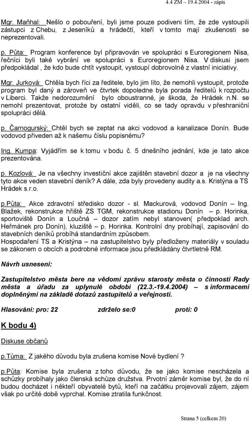 Jurková: Chtěla bych říci za ředitele, bylo jim líto, že nemohli vystoupit, protože program byl daný a zároveň ve čtvrtek dopoledne byla porada ředitelů k rozpočtu v Liberci.