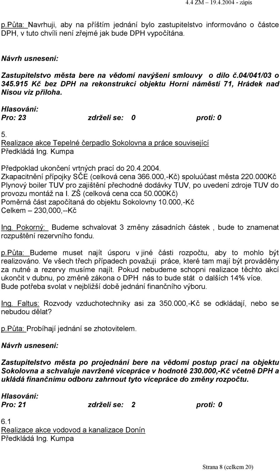 Realizace akce Tepelné čerpadlo Sokolovna a práce související Předkládá Ing. Kumpa Předpoklad ukončení vrtných prací do 20.4.2004. Zkapacitnění přípojky SČE (celková cena 366.