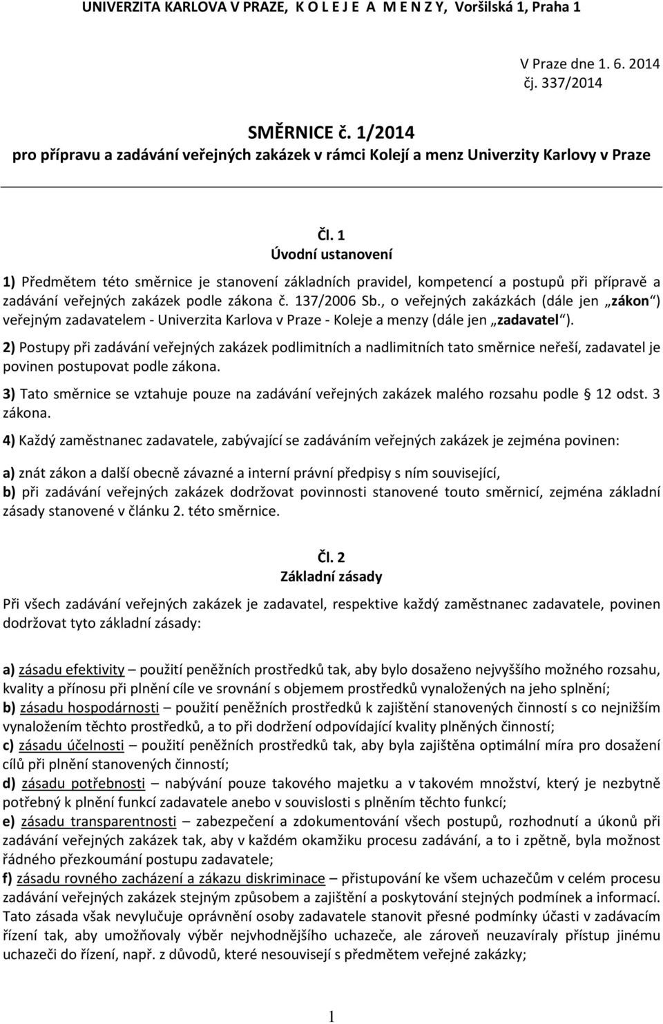 1 Úvodní ustanovení 1) Předmětem této směrnice je stanovení základních pravidel, kompetencí a postupů při přípravě a zadávání veřejných zakázek podle zákona č. 137/2006 Sb.