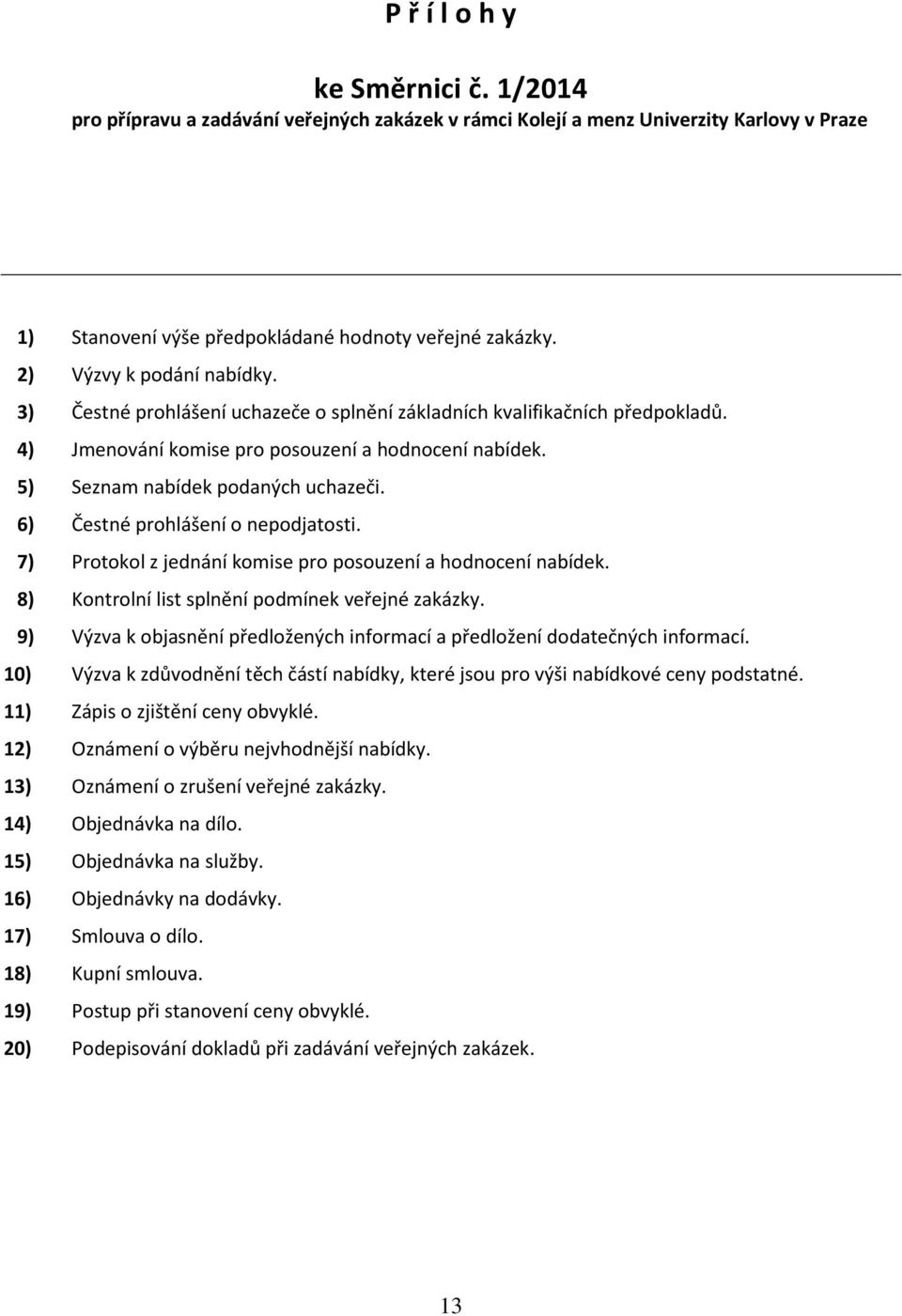 6) Čestné prohlášení o nepodjatosti. 7) Protokol z jednání komise pro posouzení a hodnocení nabídek. 8) Kontrolní list splnění podmínek veřejné zakázky.