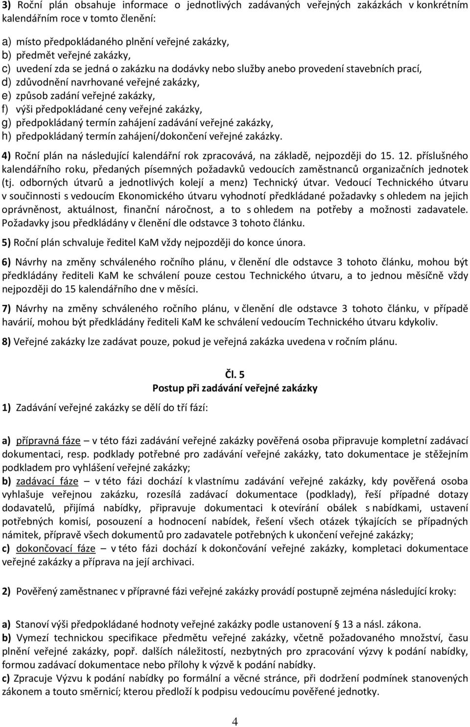 ceny veřejné zakázky, g) předpokládaný termín zahájení zadávání veřejné zakázky, h) předpokládaný termín zahájení/dokončení veřejné zakázky.