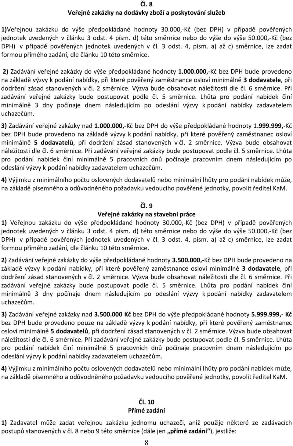 a) až c) směrnice, lze zadat formou přímého zadání, dle článku 10 této směrnice. 2) Zadávání veřejné zakázky do výše předpokládané hodnoty 1.000.