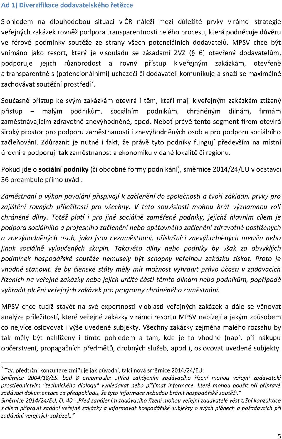 MPSV chce být vnímáno jako resort, který je v souladu se zásadami ZVZ ( 6) otevřený dodavatelům, podporuje jejich různorodost a rovný přístup k veřejným zakázkám, otevřeně a transparentně s