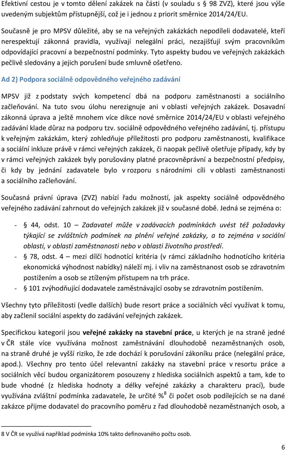 a bezpečnostní podmínky. Tyto aspekty budou ve veřejných zakázkách pečlivě sledovány a jejich porušení bude smluvně ošetřeno.